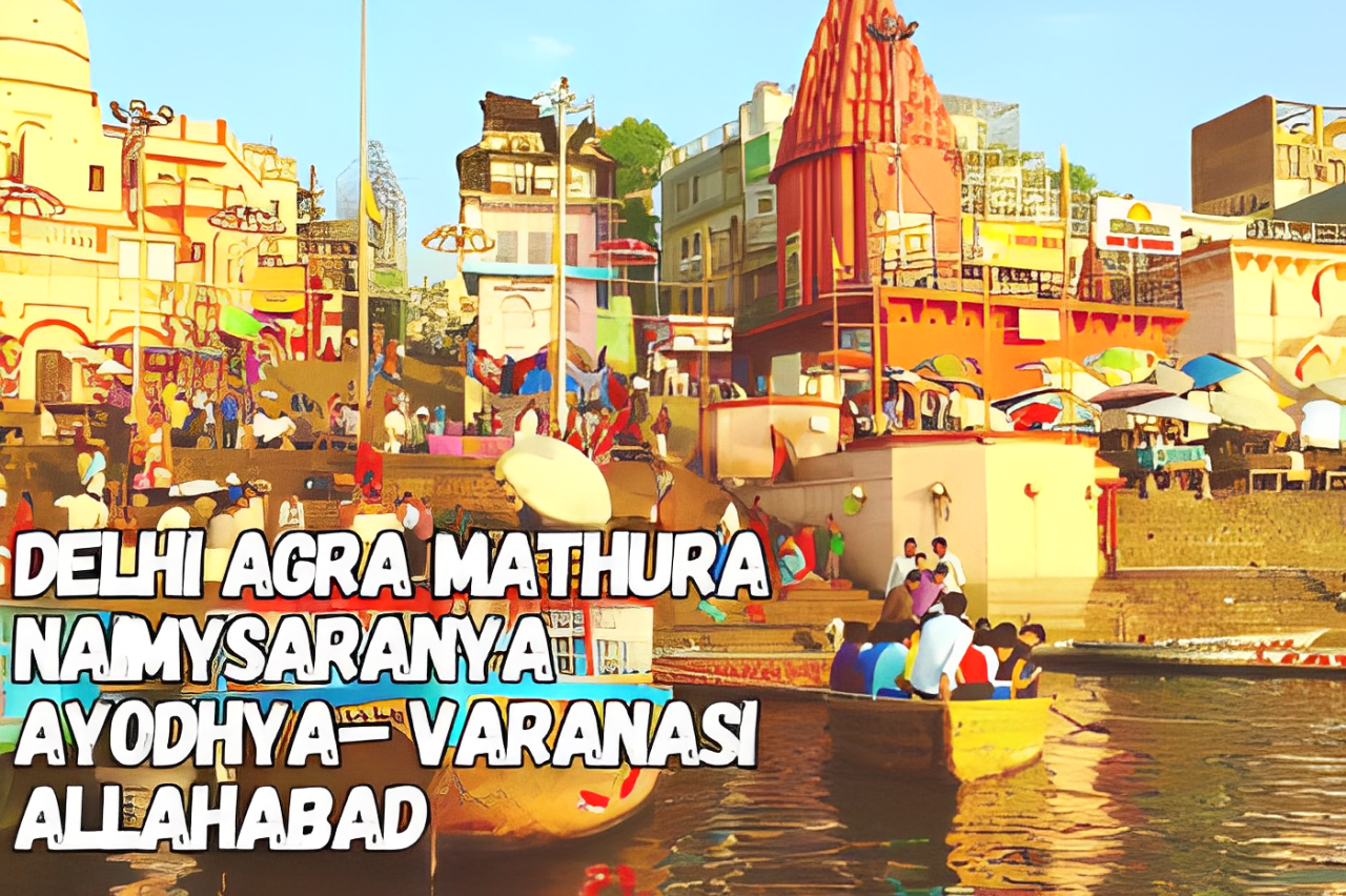 Delhi Agra Mathura Naimysaranya Ayodhya– Varanasi Allahabad